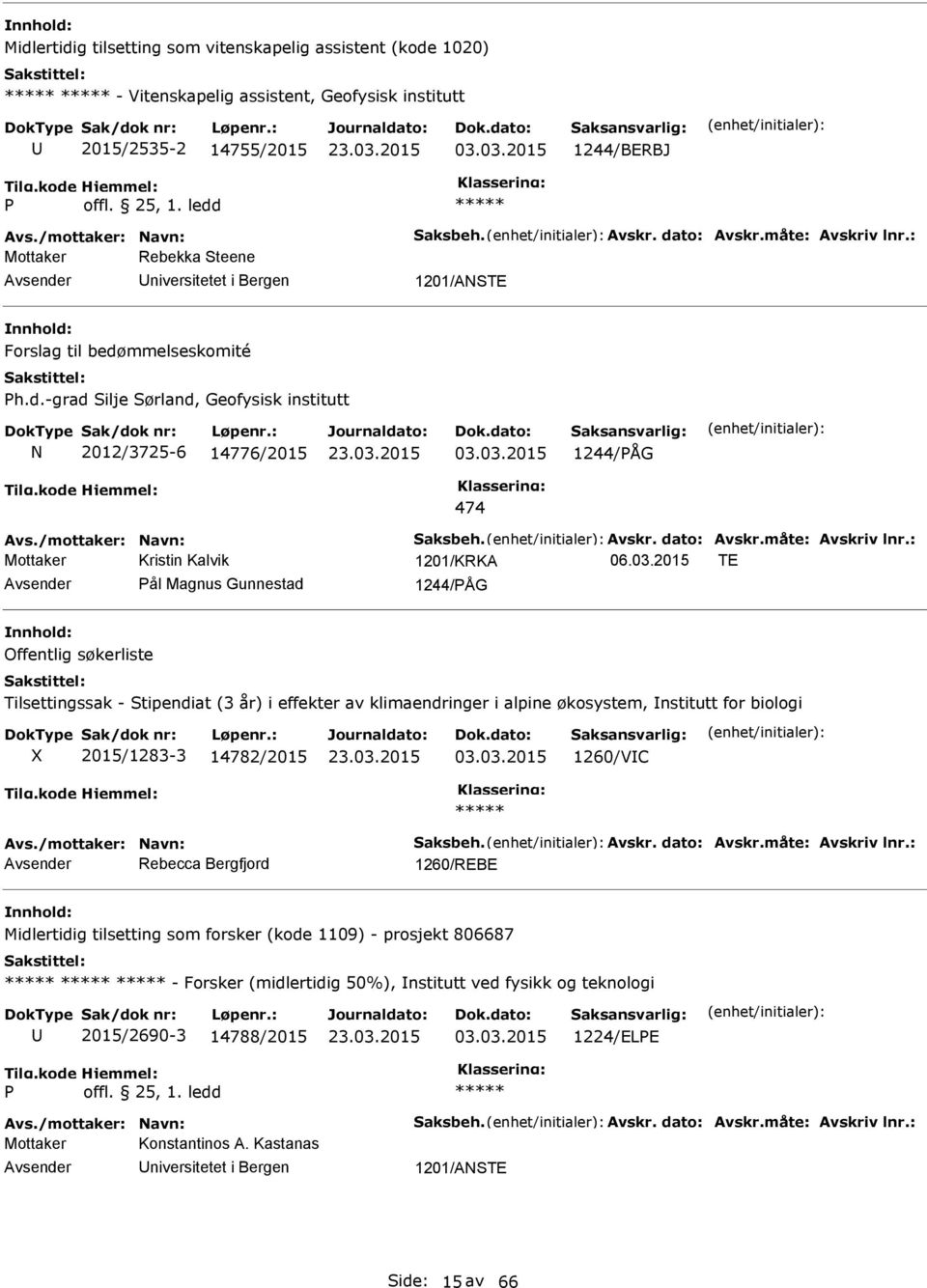 03.2015 TE ål Magnus Gunnestad 1244/ÅG Offentlig søkerliste Tilsettingssak - Stipendiat (3 år) i effekter av klimaendringer i alpine økosystem, nstitutt for biologi 2015/1283-3 14782/2015 03.03.2015 1260/VC Rebecca Bergfjord 1260/REBE Midlertidig tilsetting som forsker (kode 1109) - prosjekt 806687 - Forsker (midlertidig 50%), nstitutt ved fysikk og teknologi 2015/2690-3 14788/2015 03.