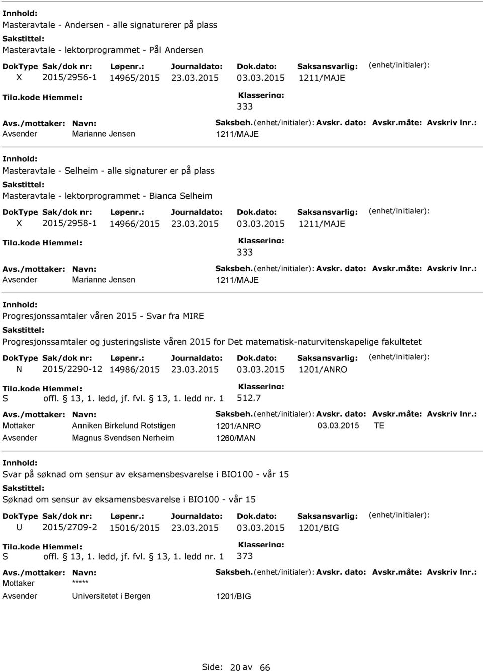 Marianne Jensen 1211/MAJE rogresjonssamtaler våren 2015 - Svar fra MRE rogresjonssamtaler og justeringsliste våren 2015 for Det matematisk-naturvitenskapelige fakultetet 2015/2290-12 14986/2015 03.