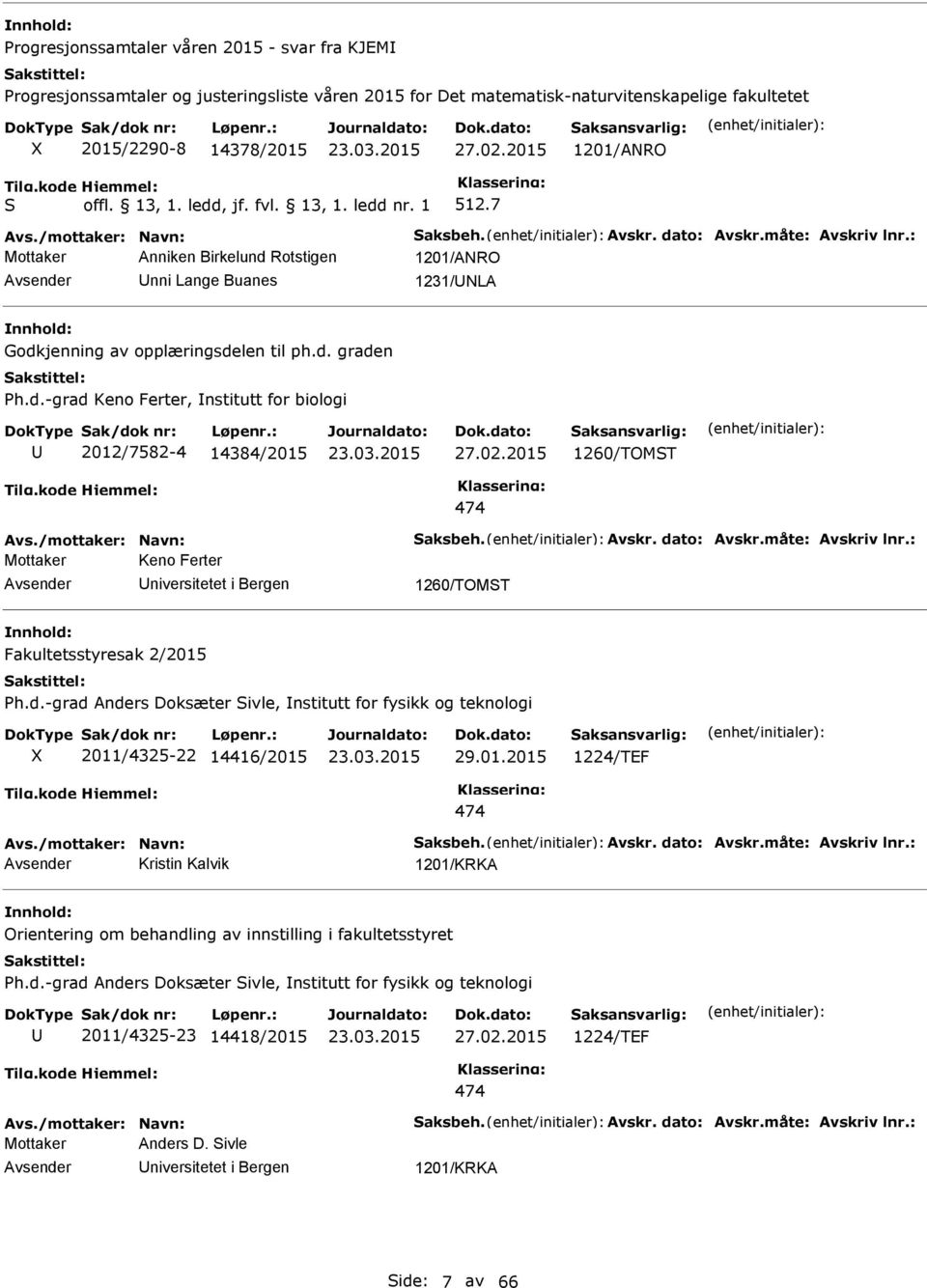 2015 1260/TOMST 474 Mottaker Keno Ferter niversitetet i Bergen 1260/TOMST Fakultetsstyresak 2/2015 h.d.-grad Anders Doksæter Sivle, nstitutt for fysikk og teknologi 2011/4325-22 14416/2015 29.01.2015 1224/TEF 474 Kristin Kalvik 1201/KRKA Orientering om behandling av innstilling i fakultetsstyret h.