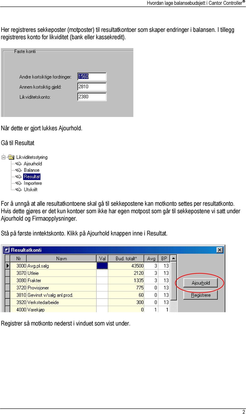 Gå til Resultat For å unngå at alle resultatkontoene skal gå til sekkepostene kan motkonto settes per resultatkonto.