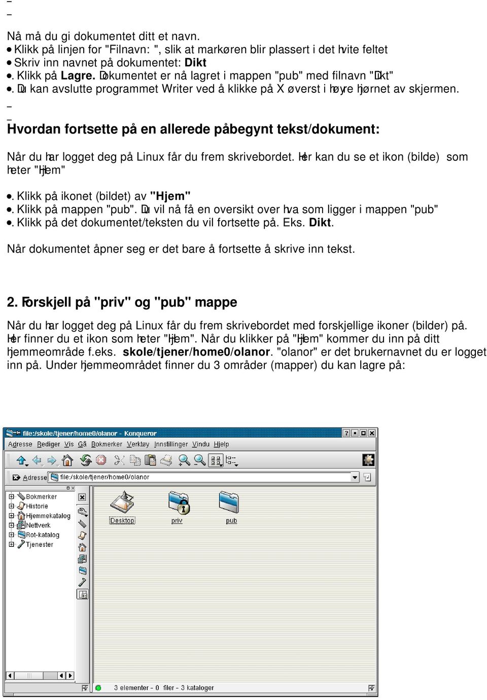 Hvordan fortsette på en allerede påbegynt tekst/dokument: Når du har logget deg på Linux får du frem skrivebordet. Her kan du se et ikon (bilde) som heter "Hjem". Klikk på ikonet (bildet) av "Hjem".