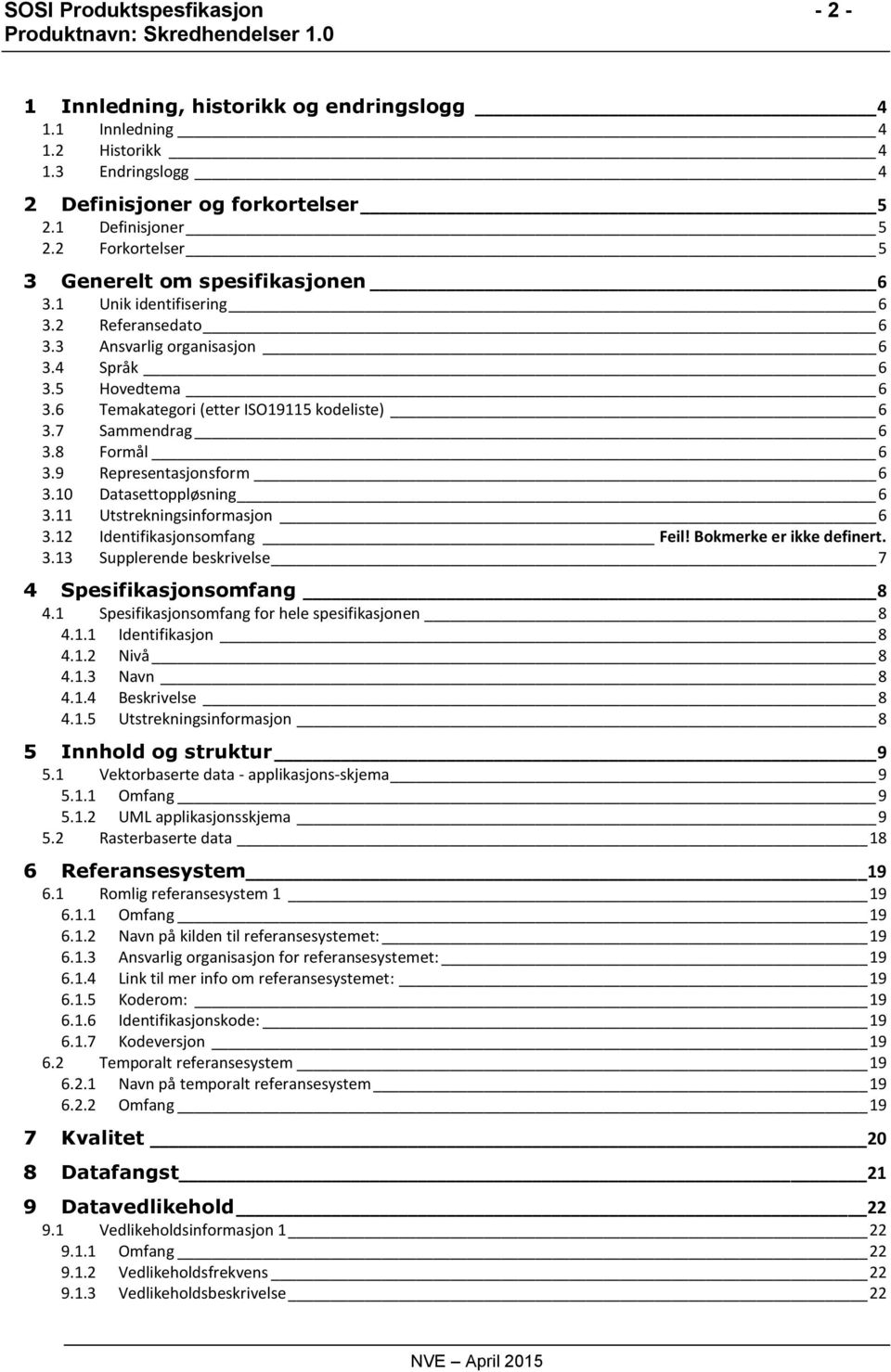 7 Sammendrag 6 3.8 Formål 6 3.9 Representasjonsform 6 3.10 Datasettoppløsning 6 3.11 Utstrekningsinformasjon 6 3.12 Identifikasjonsomfang Feil! Bokmerke er ikke definert. 3.13 Supplerende beskrivelse 7 4 Spesifikasjonsomfang 8 4.