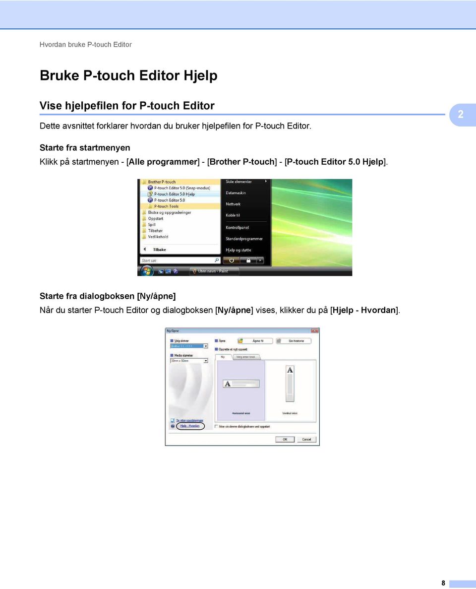 2 Starte fra startmenyen 2 Klikk på startmenyen - [Alle programmer] - [Brother P-touch] - [P-touch Editor
