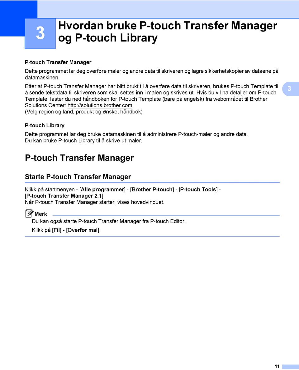 Etter at P-touch Transfer Manager har blitt brukt til å overføre data til skriveren, brukes P-touch Template til å sende tekstdata til skriveren som skal settes inn i malen og skrives ut.