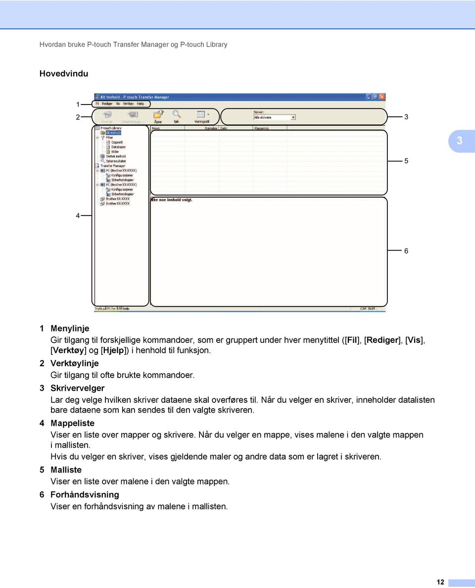 Når du velger en skriver, inneholder datalisten bare dataene som kan sendes til den valgte skriveren. 4 Mappeliste Viser en liste over mapper og skrivere.