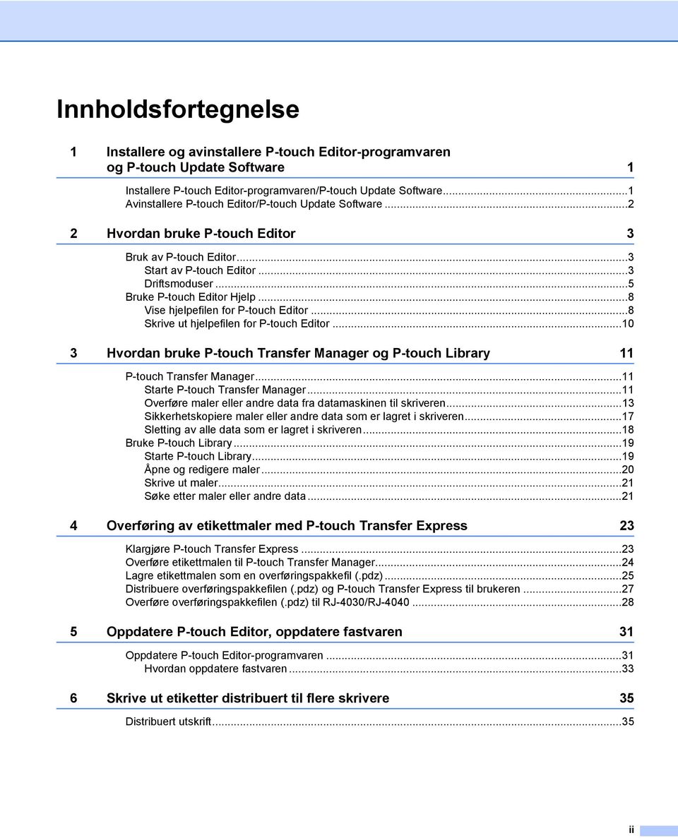 ..8 Vise hjelpefilen for P-touch Editor...8 Skrive ut hjelpefilen for P-touch Editor...10 3 Hvordan bruke P-touch Transfer Manager og P-touch Library 11 P-touch Transfer Manager.