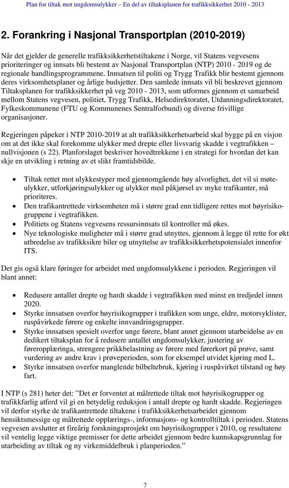 Den samlede innsats vil bli beskrevet gjennom Tiltaksplanen for trafikksikkerhet på veg 2010-2013, som utformes gjennom et samarbeid mellom Statens vegvesen, politiet, Trygg Trafikk,