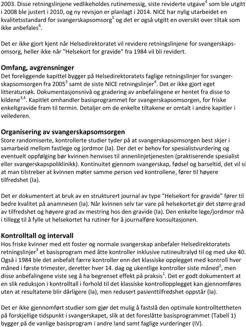 Det er ikke gjort kjent når Helsedirektoratet vil revidere retningslinjene for svangerskapsomsorg, heller ikke når "Helsekort for gravide" fra 1984 vil bli revidert.