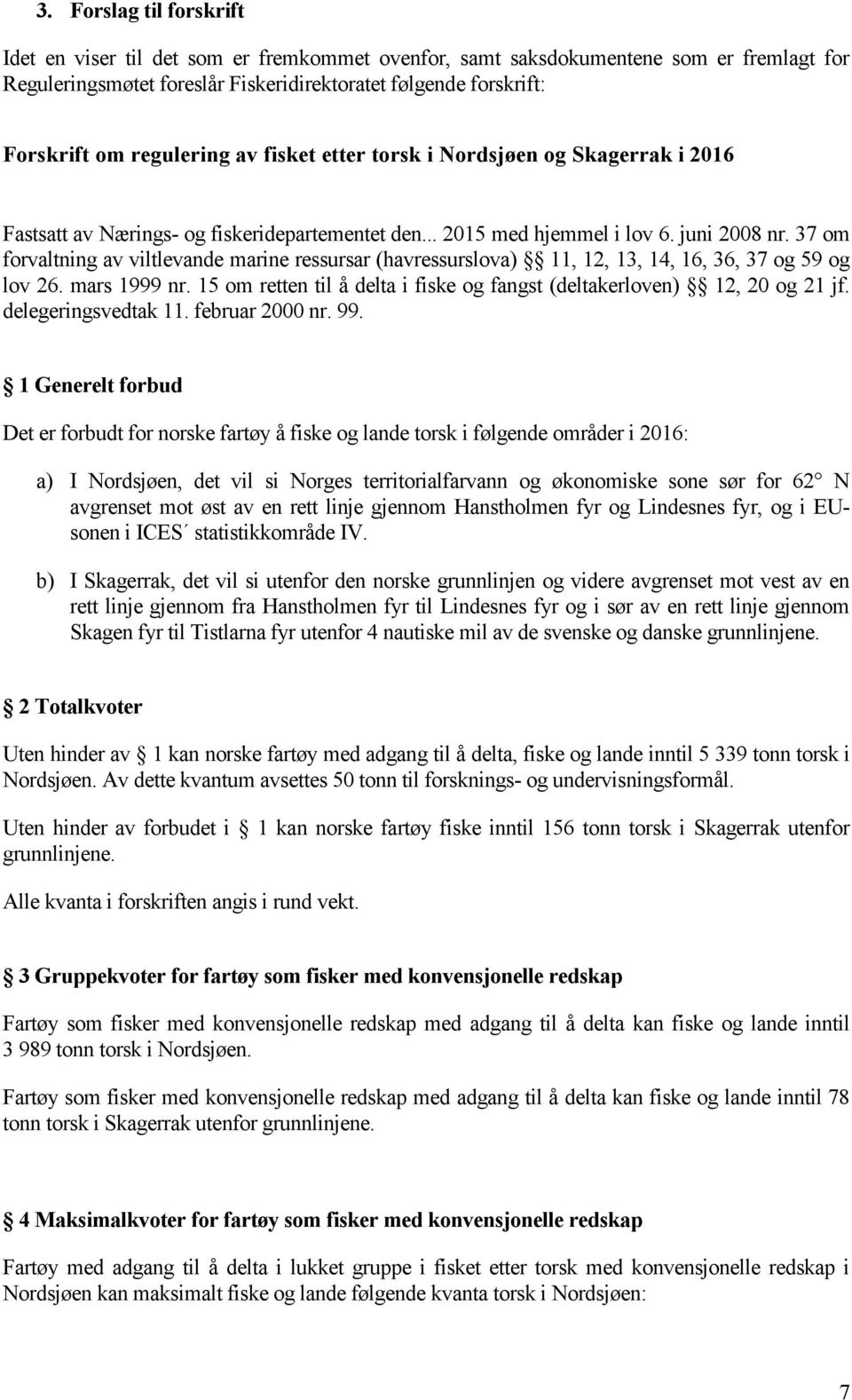 37 om forvaltning av viltlevande marine ressursar (havressurslova) 11, 12, 13, 14, 16, 36, 37 og 59 og lov 26. mars 1999 nr. 15 om retten til å delta i fiske og fangst (deltakerloven) 12, 20 og 21 jf.