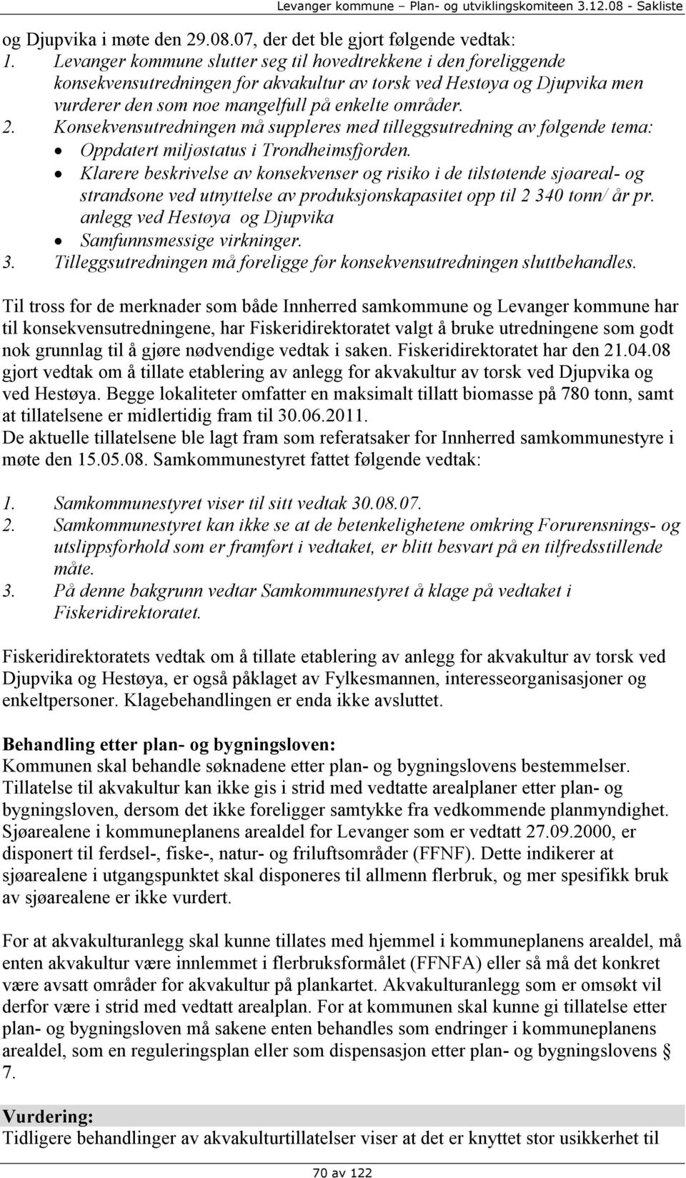 Konsekvensutredningen må suppleres med tilleggsutredning av følgende tema: Oppdatert miljøstatus i Trondheimsfjorden.