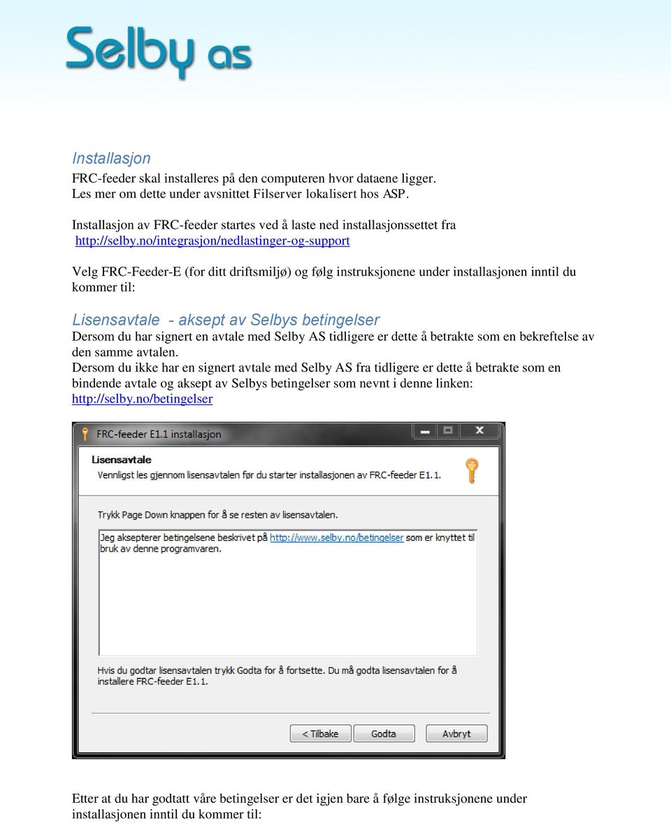no/integrasjon/nedlastinger-og-support Velg FRC-Feeder-E (for ditt driftsmiljø) og følg instruksjonene under installasjonen inntil du kommer til: Lisensavtale - aksept av Selbys betingelser Dersom du