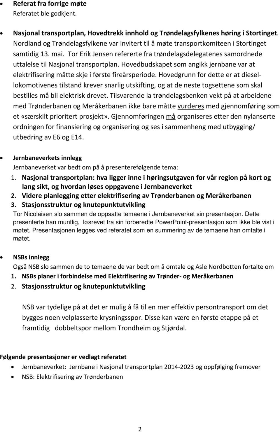 Tor Erik Jensen refererte fra trøndelagsdelegatenes samordnede uttalelse til Nasjonal transportplan. Hovedbudskapet som angikk jernbane var at elektrifisering måtte skje i første fireårsperiode.