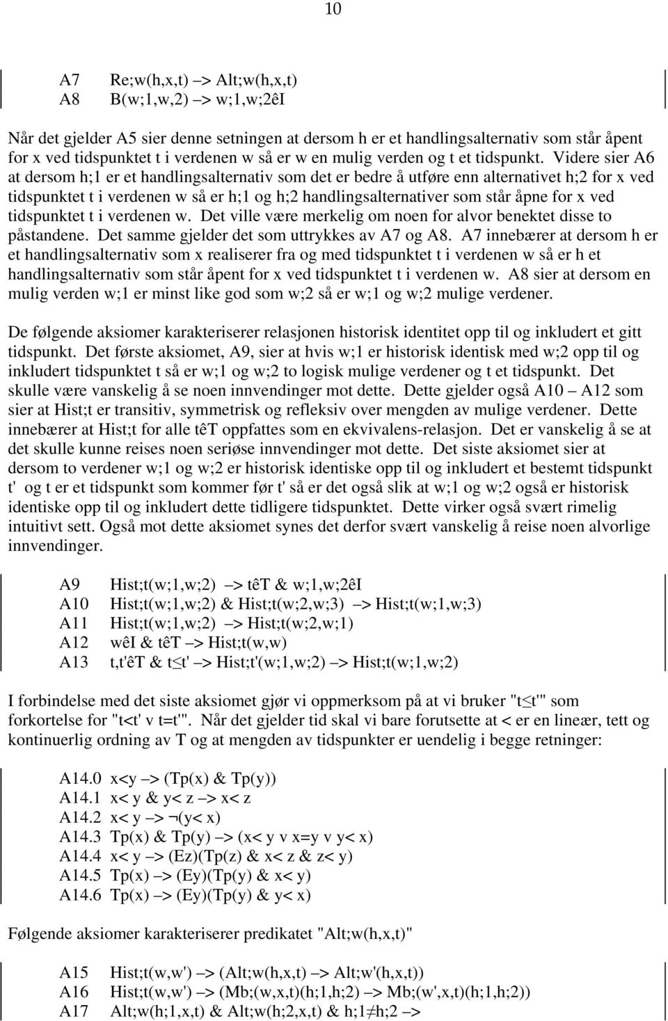 Videre sier A6 at dersom h;1 er et handlingsalternativ som det er bedre å utføre enn alternativet h;2 for x ved tidspunktet t i verdenen w så er h;1 og h;2 handlingsalternativer som står åpne for x