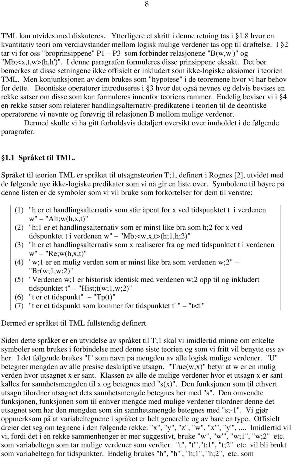 Det bør bemerkes at disse setningene ikke offisielt er inkludert som ikke-logiske aksiomer i teorien TML. Men konjunksjonen av dem brukes som "hypotese" i de teoremene hvor vi har behov for dette.