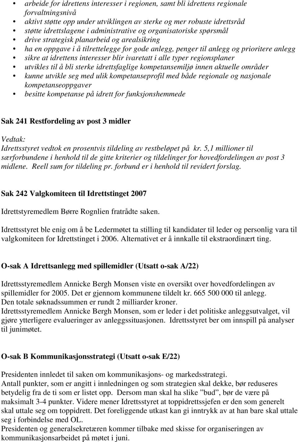 interesser blir ivaretatt i alle typer regionsplaner utvikles til å bli sterke idrettsfaglige kompetansemiljø innen aktuelle områder kunne utvikle seg med ulik kompetanseprofil med både regionale og