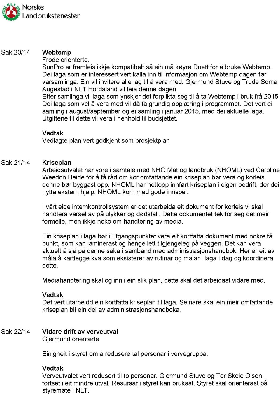 Gjermund Stuve og Trude Soma Augestad i NLT Hordaland vil leia denne dagen. Etter samlinga vil laga som ynskjer det forplikta seg til å ta Webtemp i bruk frå 2015.