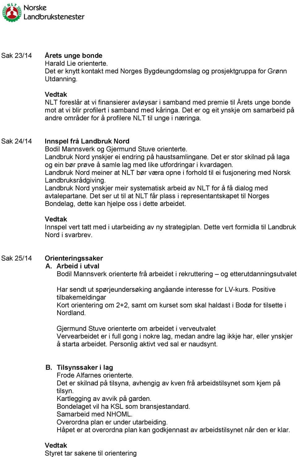 Det er og eit ynskje om samarbeid på andre områder for å profilere NLT til unge i næringa. Sak 24/14 Innspel frå Landbruk Nord Bodil Mannsverk og Gjermund Stuve orienterte.