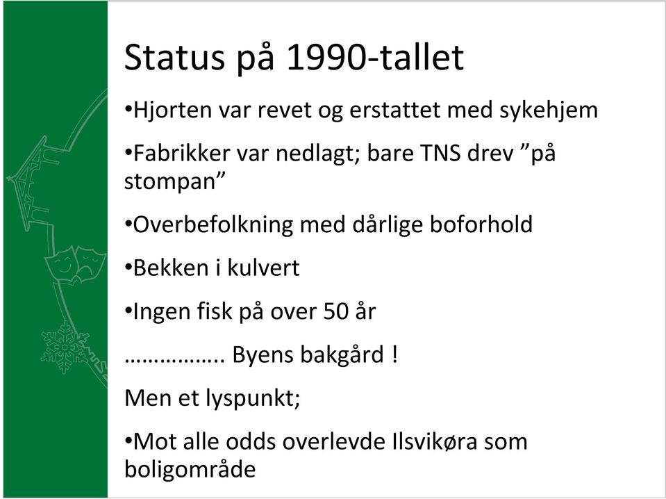 dårlige boforhold Bekken i kulvert Ingen fisk på over 50 år.