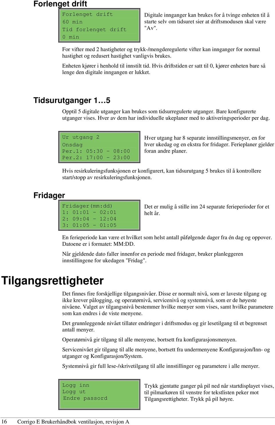 Hvis driftstiden er satt til 0, kjører enheten bare så lenge den digitale inngangen er lukket. Tidsurutganger 1 5 Opptil 5 digitale utganger kan brukes som tidsurregulerte utganger.