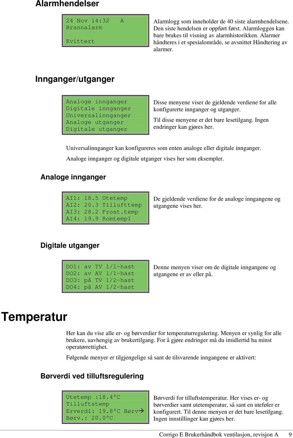 Innganger/utganger Analoge innganger Digitale innganger Universalinnganger Analoge utganger Digitale utganger Disse menyene viser de gjeldende verdiene for alle konfigurerte innganger og utganger.