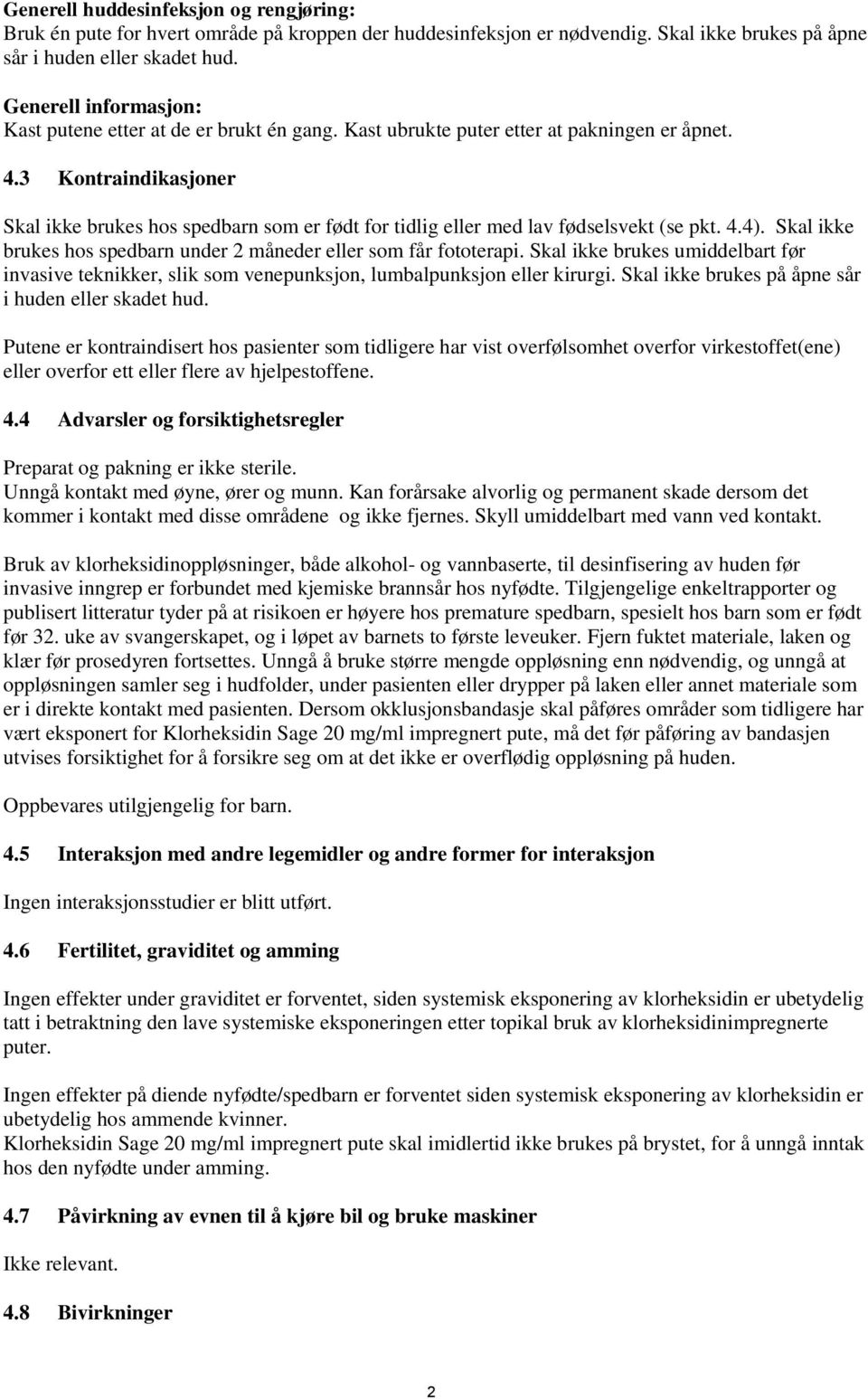 3 Kontraindikasjoner Skal ikke brukes hos spedbarn som er født for tidlig eller med lav fødselsvekt (se pkt. 4.4). Skal ikke brukes hos spedbarn under 2 måneder eller som får fototerapi.