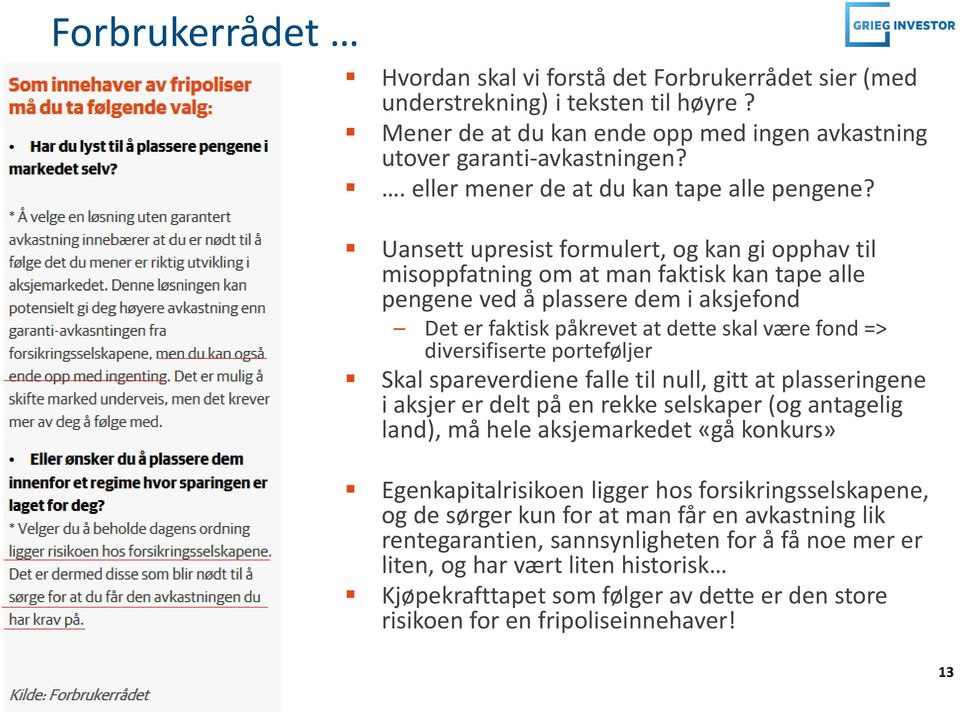 Uansett upresist formulert, og kan gi opphav til misoppfatning om at man faktisk kan tape alle pengene ved å plassere dem i aksjefond Det er faktisk påkrevet at dette skal være fond => diversifiserte