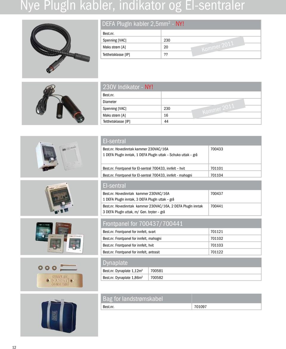 nr. Hovedinntak kammer 230VAC/16A 700437 1 DEFA PlugIn inntak, 3 DEFA PlugIn uttak grå Best.nr. Hovedinntak kammer 230VAC/16A, 2 DEFA PlugIn inntak 700441 3 DEFA PlugIn uttak, m/ Gen.