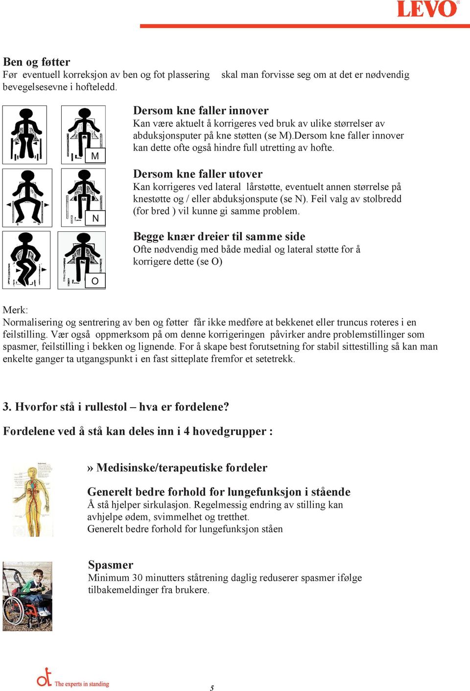 Dersom kne faller innover kan dette ofte også hindre full utretting av hofte.