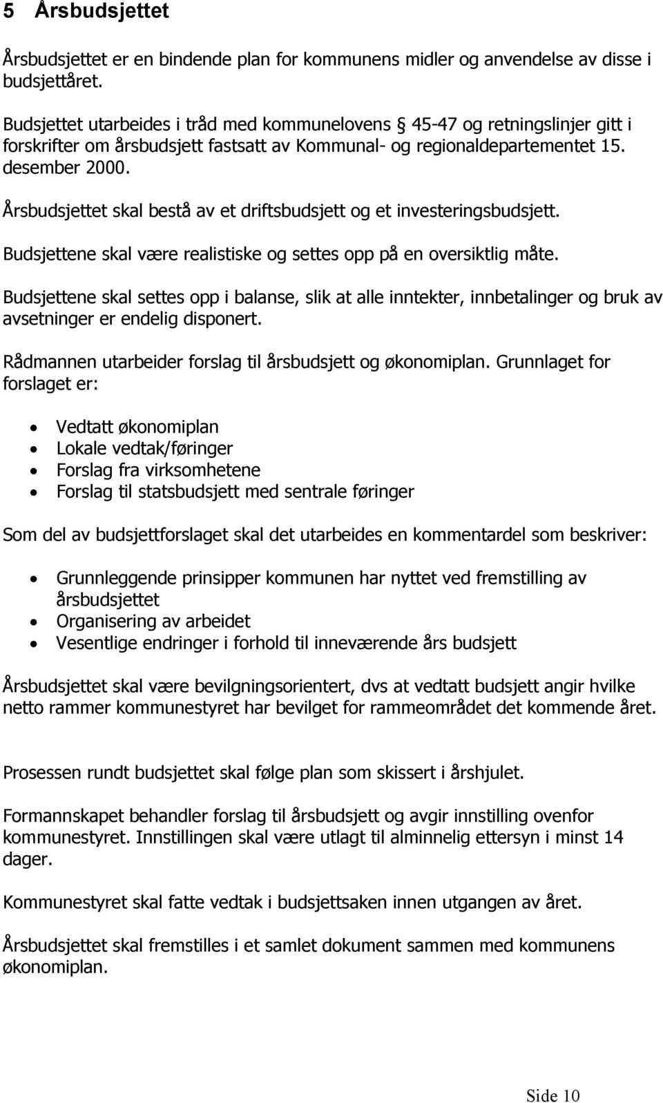 Årsbudsjettet skal bestå av et driftsbudsjett og et investeringsbudsjett. Budsjettene skal være realistiske og settes opp på en oversiktlig måte.