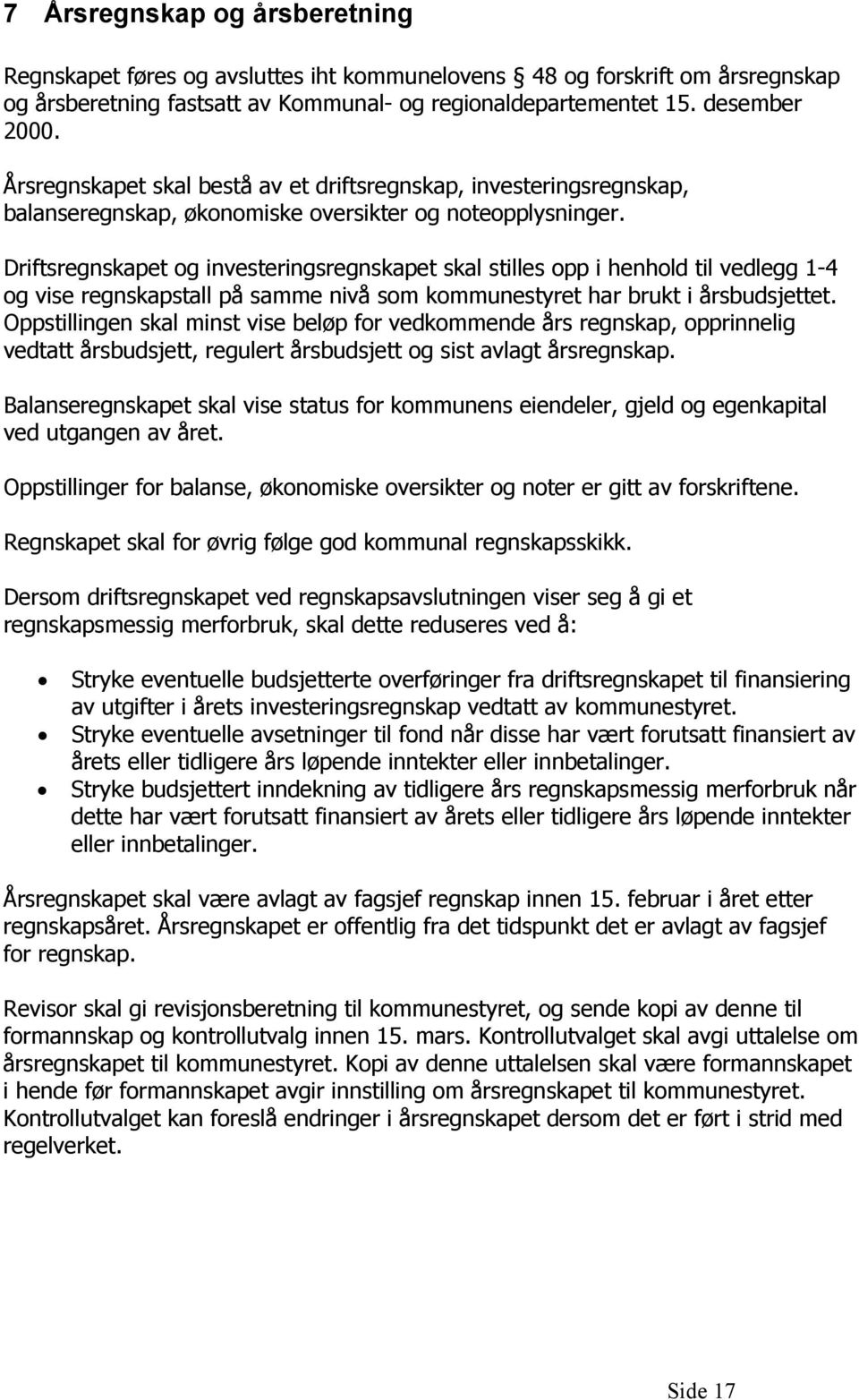 Driftsregnskapet og investeringsregnskapet skal stilles opp i henhold til vedlegg 1-4 og vise regnskapstall på samme nivå som kommunestyret har brukt i årsbudsjettet.