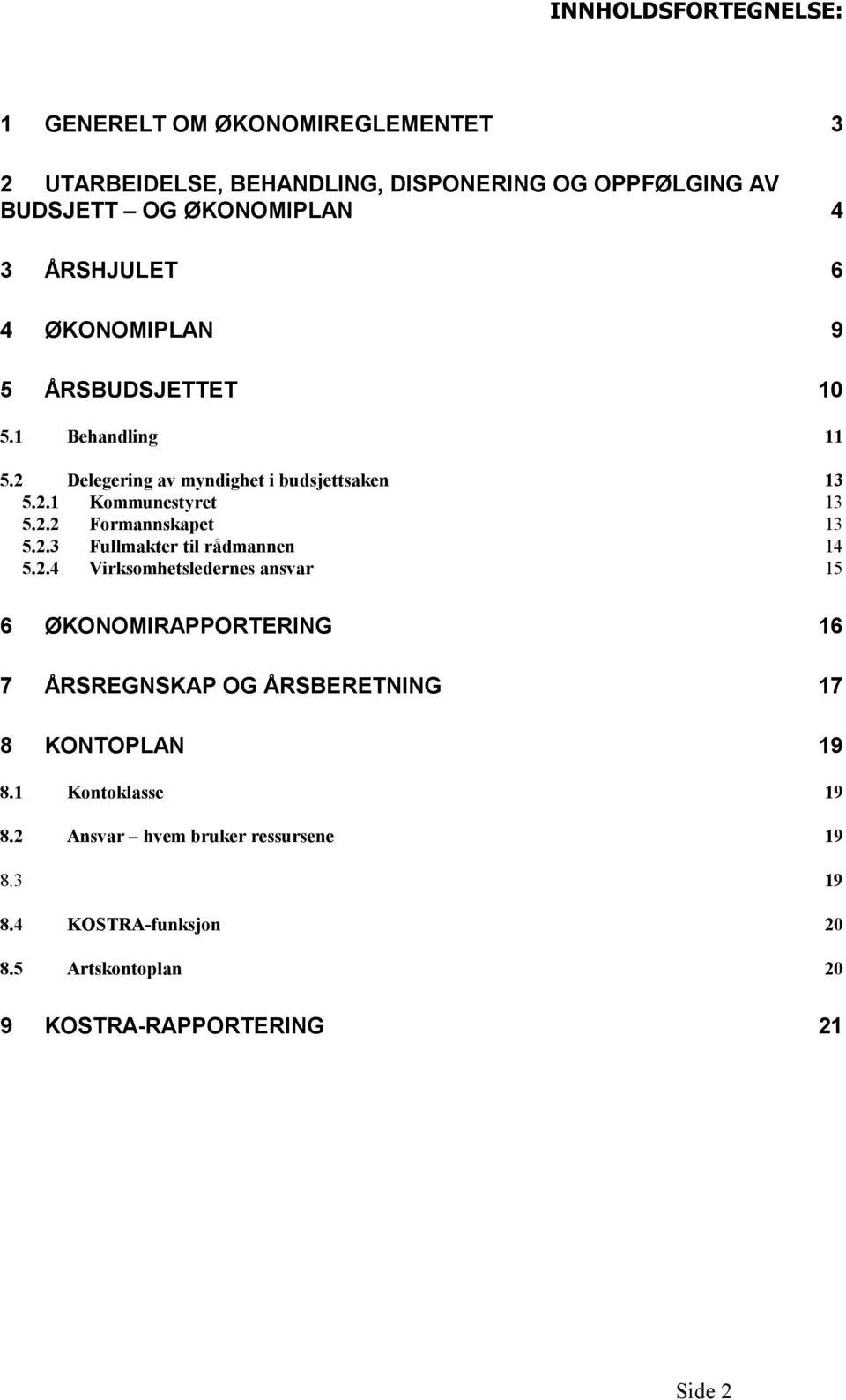 2.3 Fullmakter til rådmannen 14 5.2.4 Virksomhetsledernes ansvar 15 6 ØKONOMIRAPPORTERING 16 7 ÅRSREGNSKAP OG ÅRSBERETNING 17 8 KONTOPLAN 19 8.