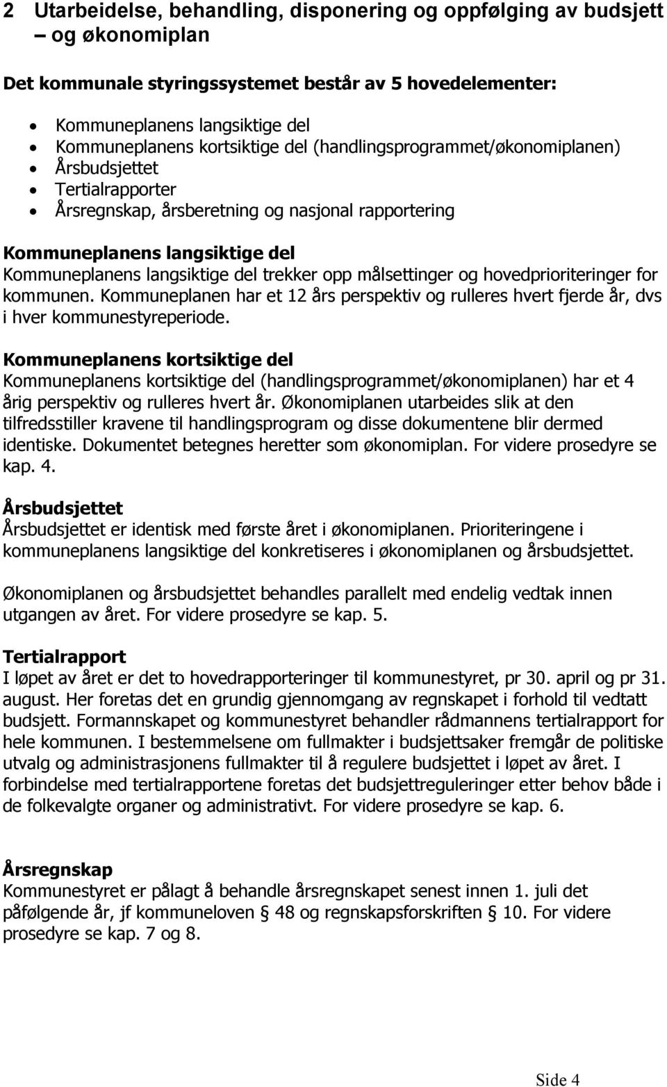 målsettinger og hovedprioriteringer for kommunen. Kommuneplanen har et 12 års perspektiv og rulleres hvert fjerde år, dvs i hver kommunestyreperiode.