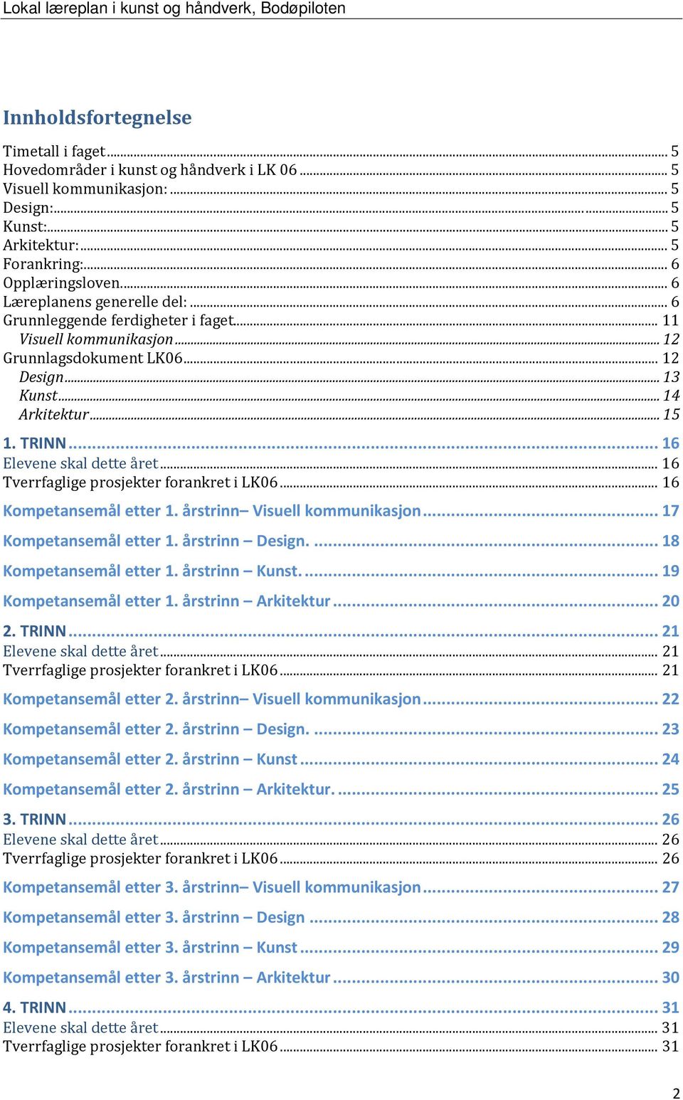 .. 16 Elevene skal dette året... 16 Tverrfaglige prosjekter forankret i LK06... 16 Kompetansemål etter 1. årstrinn Visuell kommunikasjon... 17 Kompetansemål etter 1. årstrinn Design.