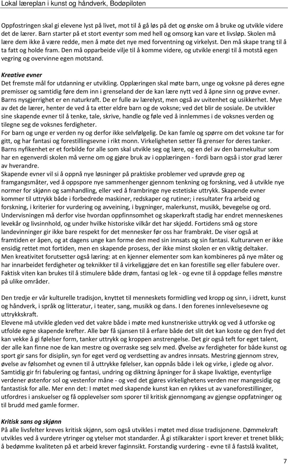 Den må opparbeide vilje til å komme videre, og utvikle energi til å motstå egen vegring og overvinne egen motstand. Kreative evner Det fremste mål for utdanning er utvikling.