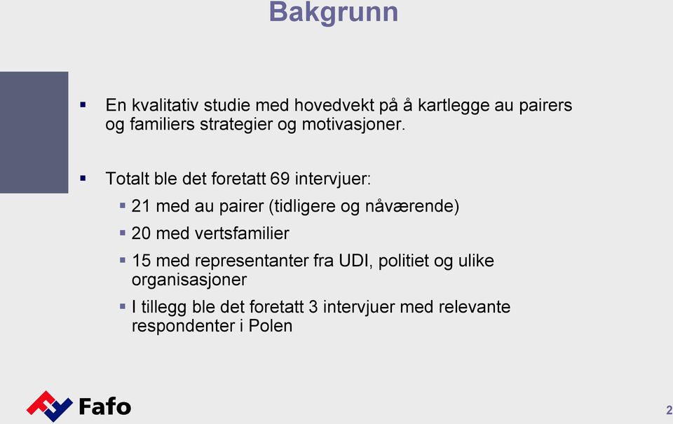 Totalt ble det foretatt 69 intervjuer: 21 med au pairer (tidligere og nåværende) 20 med