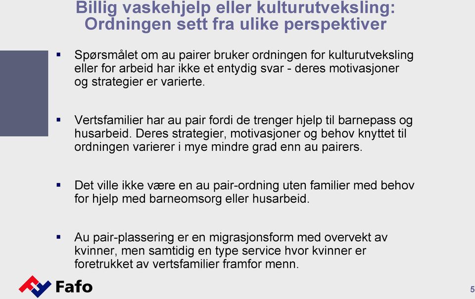 Deres strategier, motivasjoner og behov knyttet til ordningen varierer i mye mindre grad enn au pairers.