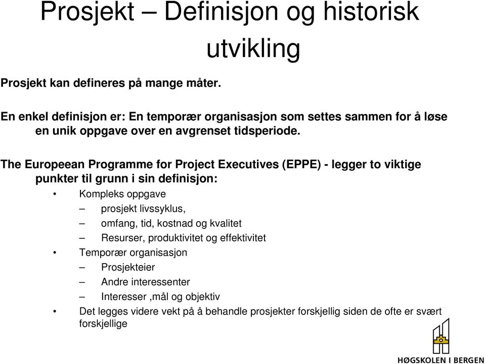 The Europeean Programme for Project Executives (EPPE) - legger to viktige punkter til grunn i sin definisjon: Kompleks oppgave prosjekt livssyklus,