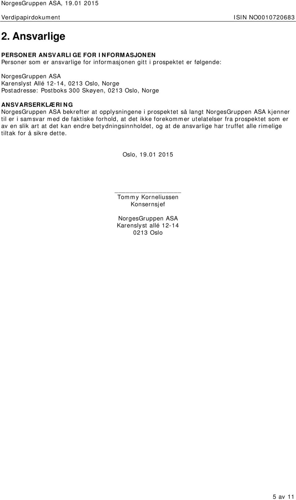 Postadresse: Postboks 300 Skøyen, 0213 Oslo, Norge ANSVARSERKLÆRING NorgesGruppen ASA bekrefter at opplysningene i prospektet så langt NorgesGruppen ASA kjenner til er i samsvar med de
