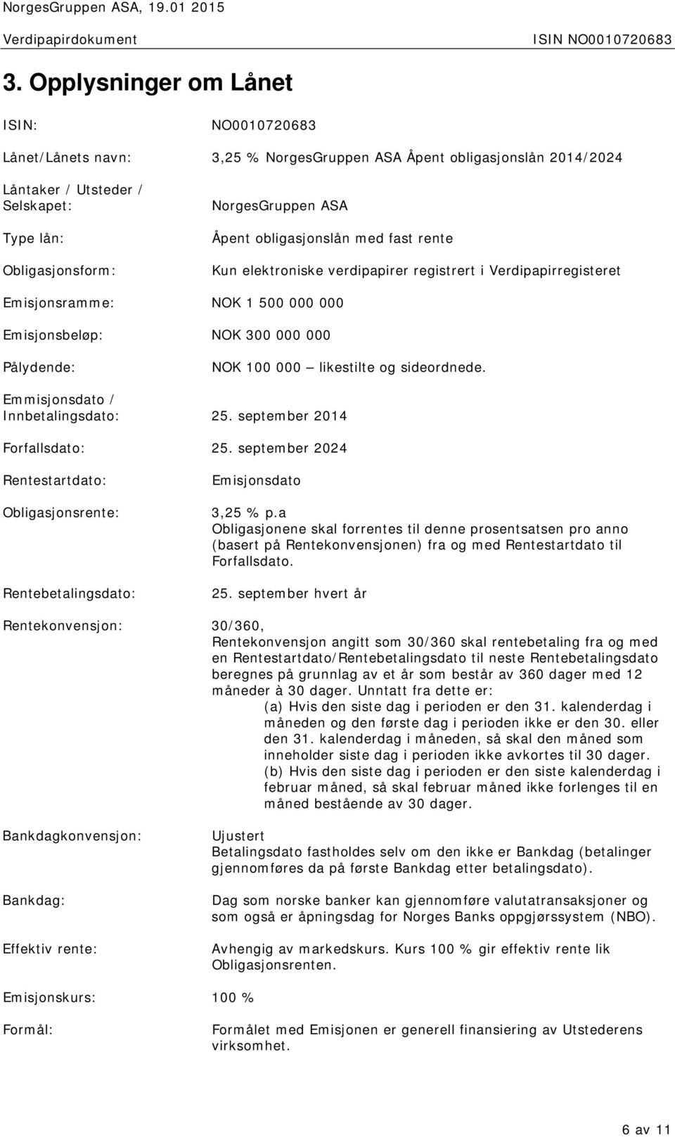 obligasjonslån med fast rente Kun elektroniske verdipapirer registrert i Verdipapirregisteret Emisjonsramme: NOK 1 500 000 000 Emisjonsbeløp: NOK 300 000 000 Pålydende: NOK 100 000 likestilte og