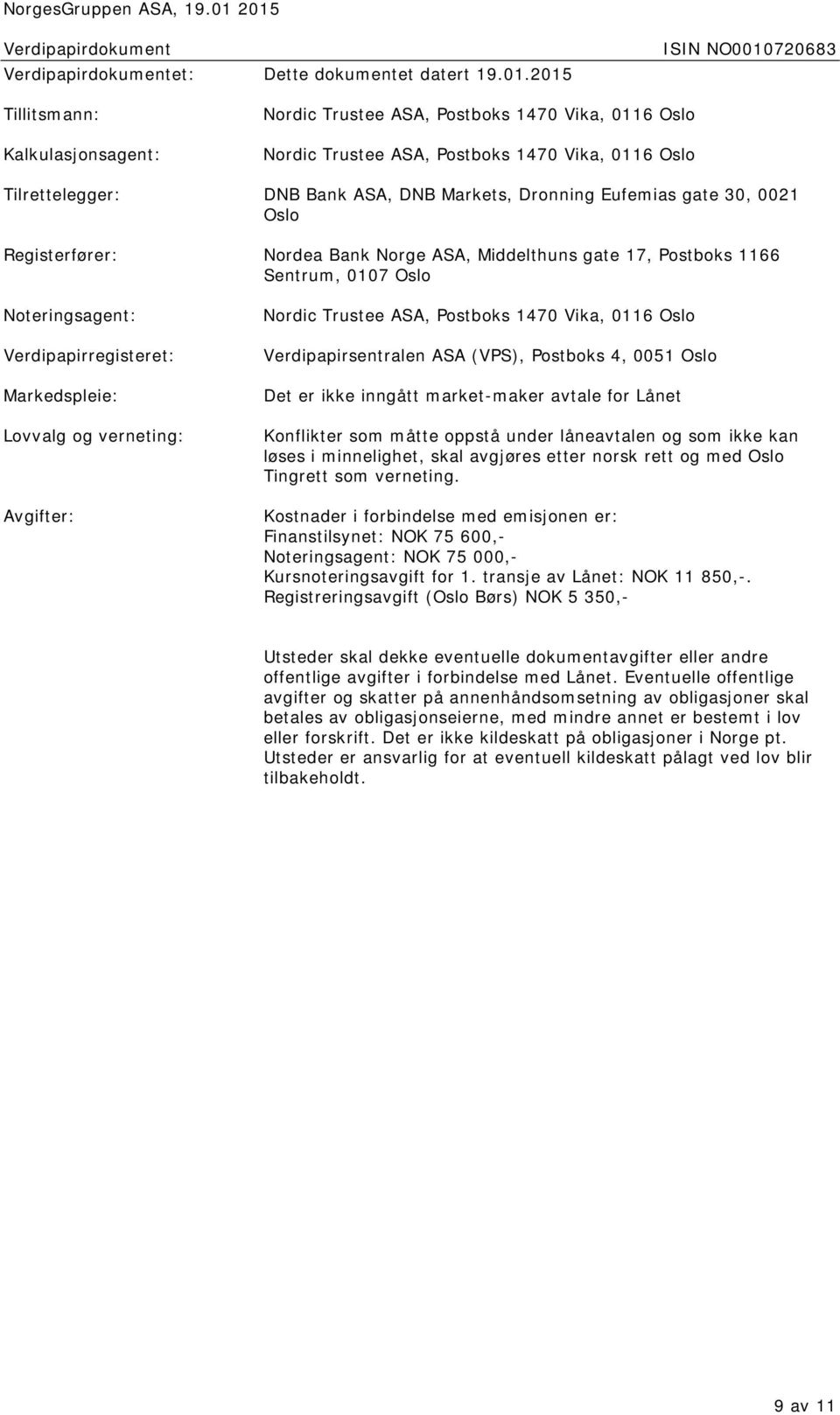 ASA, Postboks 1470 Vika, 0116 Oslo Tilrettelegger: DNB Bank ASA, DNB Markets, Dronning Eufemias gate 30, 0021 Oslo Registerfører: Nordea Bank Norge ASA, Middelthuns gate 17, Postboks 1166 Sentrum,