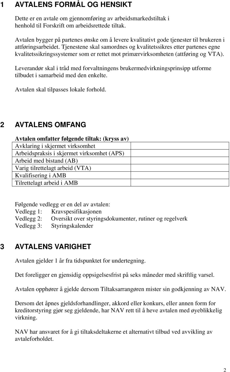 Tjenestene skal samordnes og kvalitetssikres etter partenes egne kvalitetssikringssystemer som er rettet mot primærvirksomheten (attføring og VTA).