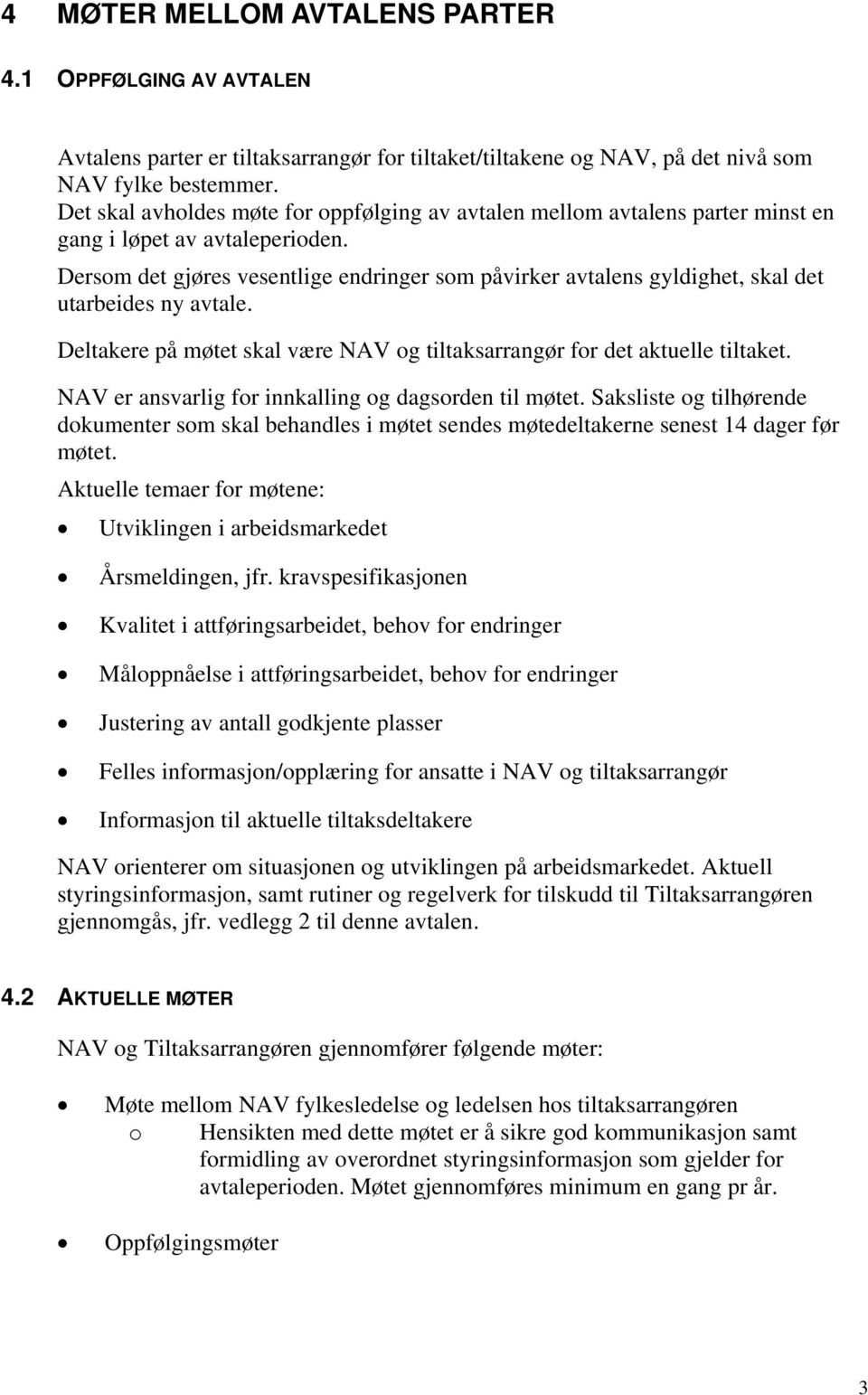 Dersom det gjøres vesentlige endringer som påvirker avtalens gyldighet, skal det utarbeides ny avtale. Deltakere på møtet skal være NAV og tiltaksarrangør for det aktuelle tiltaket.