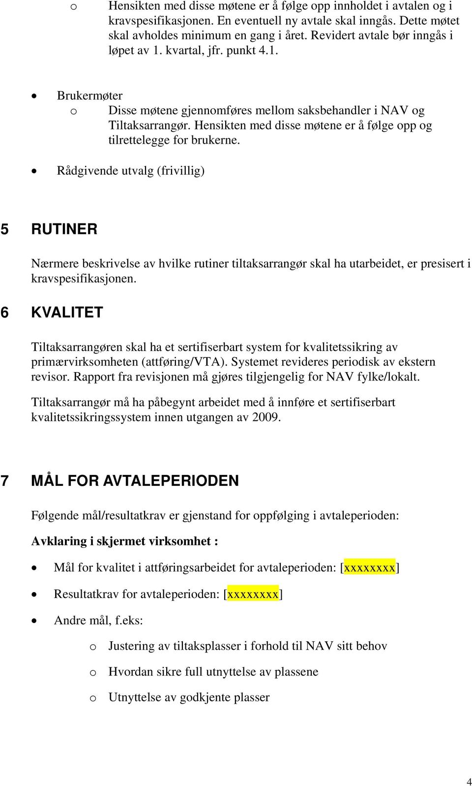 Hensikten med disse møtene er å følge opp og tilrettelegge for brukerne.