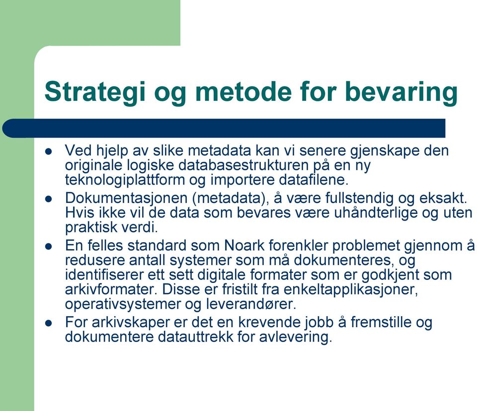 En felles standard som Noark forenkler problemet gjennom å redusere antall systemer som må dokumenteres, og identifiserer ett sett digitale formater som er godkjent