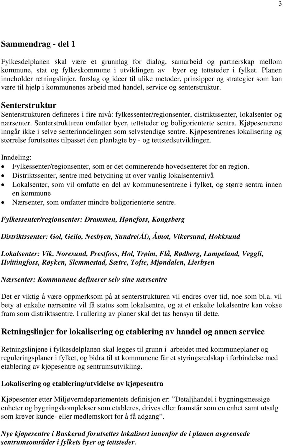 Senterstruktur Senterstrukturen defineres i fire nivå: fylkessenter/regionsenter, distriktssenter, lokalsenter og nærsenter. Senterstrukturen omfatter byer, tettsteder og boligorienterte sentra.