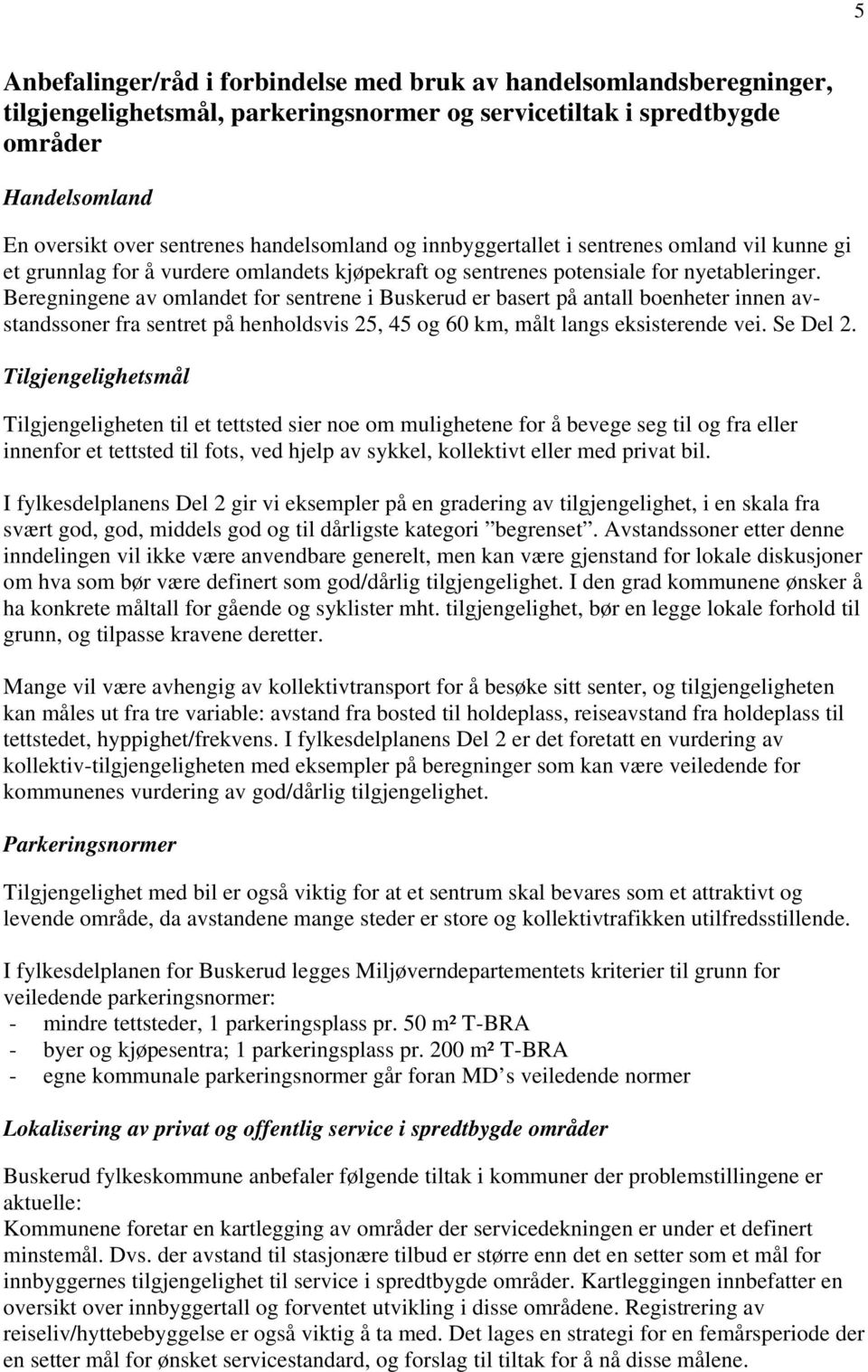 Beregningene av omlandet for sentrene i Buskerud er basert på antall boenheter innen avstandssoner fra sentret på henholdsvis 25, 45 og 60 km, målt langs eksisterende vei. Se Del 2.