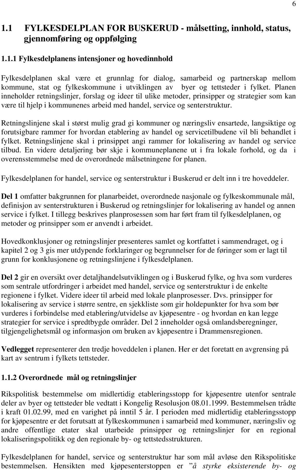 Planen inneholder retningslinjer, forslag og ideer til ulike metoder, prinsipper og strategier som kan være til hjelp i kommunenes arbeid med handel, service og senterstruktur.