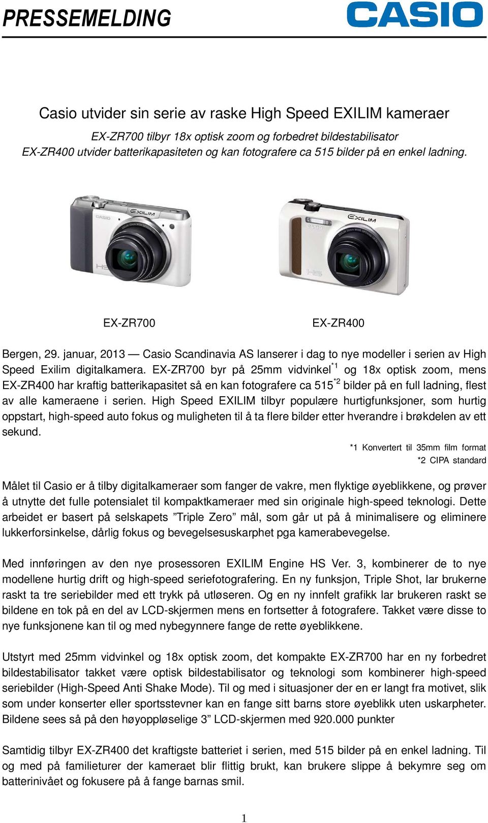 EX-ZR700 byr på 25mm vidvinkel *1 og 18x optisk zoom, mens EX-ZR400 har kraftig batterikapasitet så en kan fotografere ca 515 *2 bilder på en full ladning, flest av alle kameraene i serien.