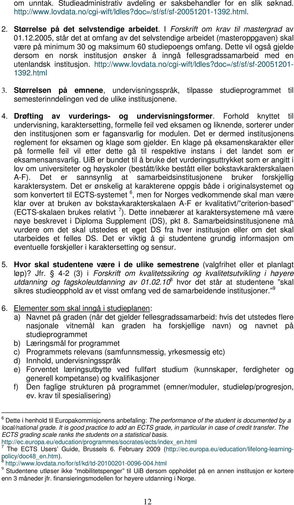 Dette vil også gjelde dersom en norsk institusjon ønsker å inngå fellesgradssamarbeid med en utenlandsk institusjon. http://www.lovdata.no/cgi-wift/ldles?doc=/sf/sf/sf-20051201-1392.html 3.