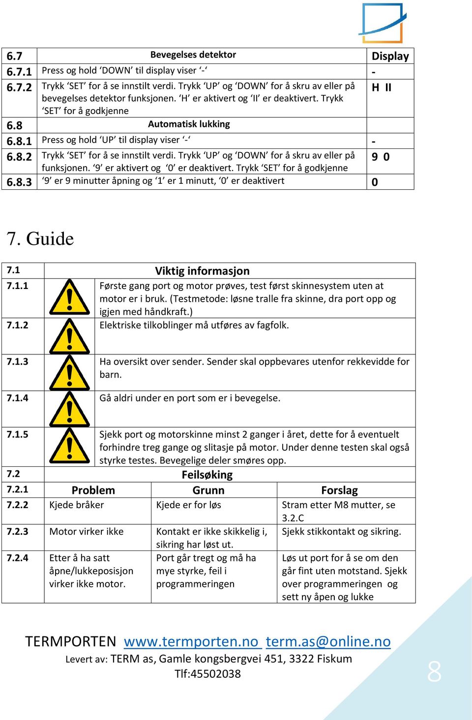 Trykk UP og DOWN for å skru av eller på funksjonen. 9 er aktivert og 0 er deaktivert. Trykk SET for å godkjenne 6.8.3 9 er 9 minutter åpning og 1 er 1 minutt, 0 er deaktivert 0 7. Guide 7.